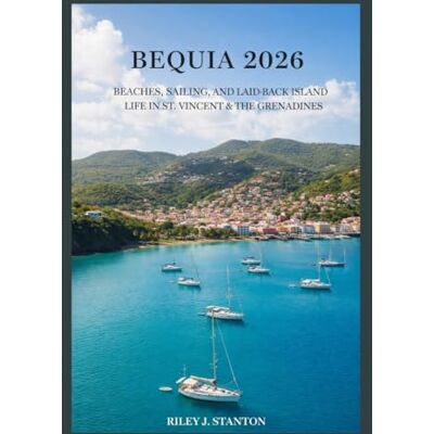 Stanton BEQUIA 2026: Beaches, Sailing, and Laid-Back Island Life in St. Vincent & the Grenadines Stanton BEQUIA 2026: Beaches, Sailing, and Laid-Back Island Life in St. Vincent & the Grenadines