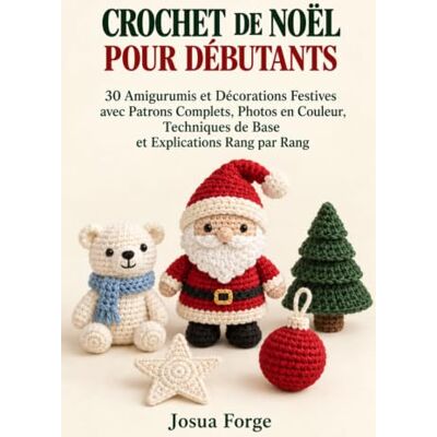Rio CROCHET DE NOËL POUR DÉBUTANTS: 30 Amigurumis et Décorations Festives avec Patrons Complets, Photos en Couleur, Techniques de Base et Explications Rang par Rang Rio CROCHET DE NOËL POUR DÉBUTANTS: 30 Amigurumis et Décorations Festives avec Patrons Complets, Photos en Couleur, Techniques de Base et Explications Rang par Rang
