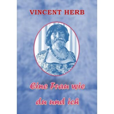Vincent Eine Frau wie du und ich: Satirische Kolumnen Vincent Eine Frau wie du und ich: Satirische Kolumnen