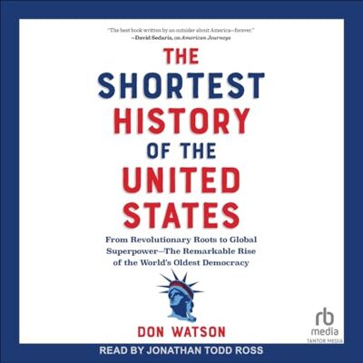 Watson, Don The Shortest History of the United States: From Revolutionary Roots to Global Superpower--The Remarkable Rise of the World's Oldest Democracy Watson, Don The Shortest History of the United States: From Revolutionary Roots to Global Superpower--The Remarkable Rise of the World's Oldest Democracy