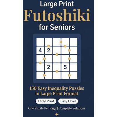 Large Print Futoshiki for Seniors: 150 Easy Inequality Puzzles in Large Print Format with Solutions Relaxing Brain (Sharp Minds Puzzles) Large Print Futoshiki for Seniors: 150 Easy Inequality Puzzles in Large Print Format with Solutions Relaxing Brain (Sharp Minds Puzzles)