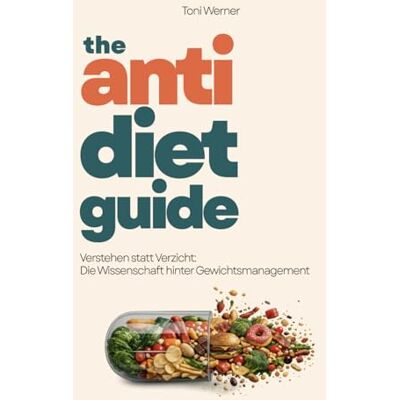 Toni The Anti Diet Guide: Verstehen statt Verzicht: Die Wissenschaft hinter Gewichtsmanagement Toni The Anti Diet Guide: Verstehen statt Verzicht: Die Wissenschaft hinter Gewichtsmanagement