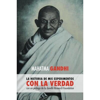 Mahatma Gandhi , la historia de mis experimentos con la Verdad: con un prólogo de la Gandhi Research Foundation Mahatma Gandhi , la historia de mis experimentos con la Verdad: con un prólogo de la Gandhi Research Foundation