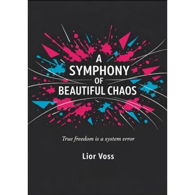 Voss A Symphony of Beautiful Chaos: True freedom is a system error Voss A Symphony of Beautiful Chaos: True freedom is a system error