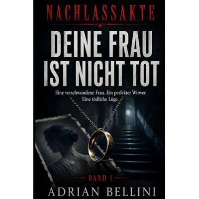 Bellini NACHLASSAKTE: Deine Frau ist nicht Tot: Ein Psychothriller über eine verschwundene Frau, einen perfekten Witwer und eine tödliche Lüge Bellini NACHLASSAKTE: Deine Frau ist nicht Tot: Ein Psychothriller über eine verschwundene Frau, einen perfekten Witwer und eine tödliche Lüge