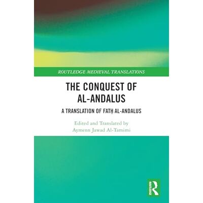 Routledge The Conquest of al-Andalus: A Translation of Fatḥ al-Andalus ( Medieval Translations) Routledge The Conquest of al-Andalus: A Translation of Fatḥ al-Andalus ( Medieval Translations)