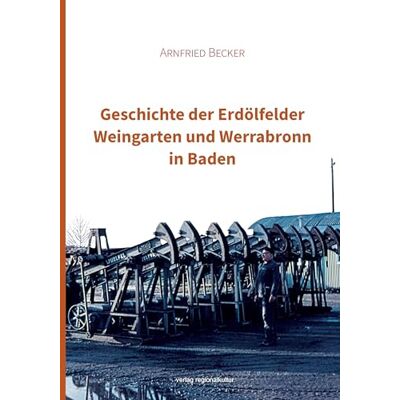 Becker Geschichte der Erdölfelder Weingarten und Werrabronn in Baden Becker Geschichte der Erdölfelder Weingarten und Werrabronn in Baden