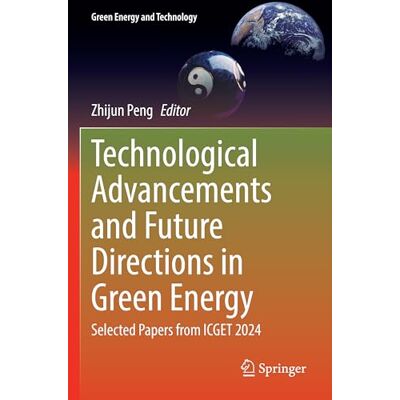 Springer Technological Advancements and Future Directions in Green Energy: Selected Papers from ICGET 2024 (Green Energy and Technology) Springer Technological Advancements and Future Directions in Green Energy: Selected Papers from ICGET 2024 (Green Energy and Technology)