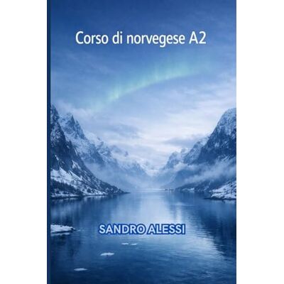 Alessi Corso di norvegese A2: Il metodo semplice e diretto per portare il tuo norvegese al livello successivo Alessi Corso di norvegese A2: Il metodo semplice e diretto per portare il tuo norvegese al livello successivo