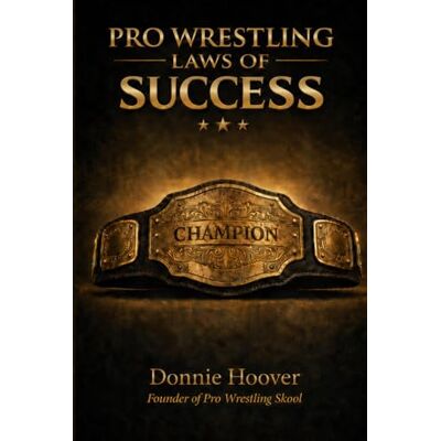 Hoover Pro Wrestling Laws of Success: Know Yourself, Master the 10 Laws, Build an Unbreakable Mindset: 1 (The Pro Wrestling Laws Trilogy) Hoover Pro Wrestling Laws of Success: Know Yourself, Master the 10 Laws, Build an Unbreakable Mindset: 1 (The Pro Wrestling Laws Trilogy)
