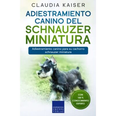 Kaiser Adiestramiento canino del schnauzer miniatura: Adiestramiento canino para su cachorro schnauzer miniatura Kaiser Adiestramiento canino del schnauzer miniatura: Adiestramiento canino para su cachorro schnauzer miniatura