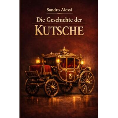 Alessi Die Geschichte der Kutsche: Von den Ursprüngen des Rades bis zum Goldenen Zeitalter des Pferdetransports: Technik, Kultur und Gesellschaft Europas Alessi Die Geschichte der Kutsche: Von den Ursprüngen des Rades bis zum Goldenen Zeitalter des Pferdetransports: Technik, Kultur und Gesellschaft Europas
