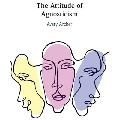 Avery The Attitude of Agnosticism Avery The Attitude of Agnosticism