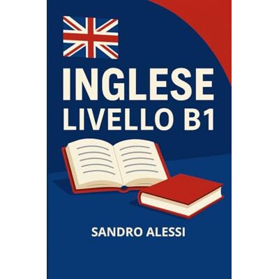 Alessi Inglese livello B1: Il metodo pratico per comunicare in inglese britannico con sicurezza Alessi Inglese livello B1: Il metodo pratico per comunicare in inglese britannico con sicurezza