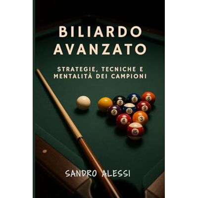 Alessi Biliardo Avanzato: Strategie, tecniche e mentalità dei campioni: 3 (Manuali completi di biliardo: tecniche, strategie e consigli pratici per principianti, intermedi e giocatori avanzati) Alessi Biliardo Avanzato: Strategie, tecniche e mentalità dei campioni: 3 (Manuali completi di biliardo: tecniche, strategie e consigli pratici per principianti, intermedi e giocatori avanzati)