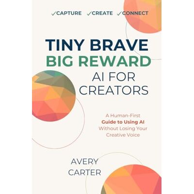 Avery Tiny Brave Big Reward AI For Creators: How to Use AI to Automate the Busywork, Save Time, and Keep Your Creative Voice Authentic (The Tiny Brave Business Builder Series) Avery Tiny Brave Big Reward AI For Creators: How to Use AI to Automate the Busywork, Save Time, and Keep Your Creative Voice Authentic (The Tiny Brave Business Builder Series)