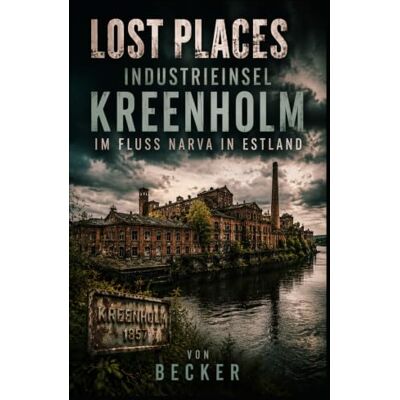 Becker Lost Places I Industrieinsel Kreenholm im Fluss Narva in Estland: Die Natur erobert die Insel zurück Becker Lost Places I Industrieinsel Kreenholm im Fluss Narva in Estland: Die Natur erobert die Insel zurück