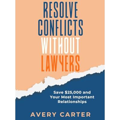 Avery Resolve Conflicts Without Lawyers: Save $25,000 and Your Relationships: FBI Negotiation Techniques for Neighbor, Family & Business Disputes Avery Resolve Conflicts Without Lawyers: Save $25,000 and Your Relationships: FBI Negotiation Techniques for Neighbor, Family & Business Disputes