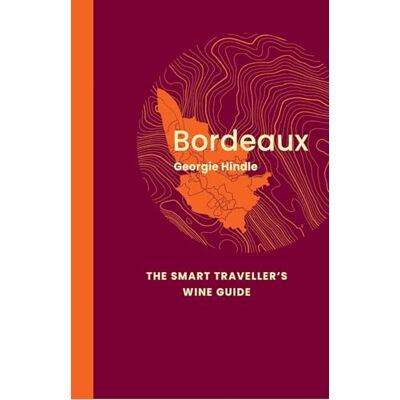 XXX Bordeaux: The Smart Traveller's Wine Guide /anglais: The Smart Traveller's Wine Guide : A pocket guide to Bordeaux for the wine-interested tourist XXX Bordeaux: The Smart Traveller's Wine Guide /anglais: The Smart Traveller's Wine Guide : A pocket guide to Bordeaux for the wine-interested tourist