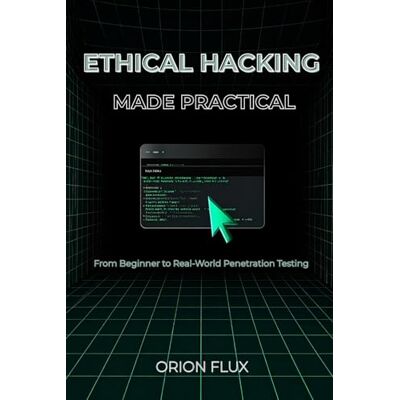Orion ETHICAL HACKING MADE PRACTICAL: From Beginner to Real-World Penetration Testing (Cybersecurity Made Easy) Orion ETHICAL HACKING MADE PRACTICAL: From Beginner to Real-World Penetration Testing (Cybersecurity Made Easy)