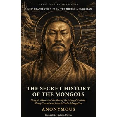 Anonymous The Secret History of the Mongols: Genghis Khan and the Rise of the Mongol Empire, Newly Translated from Middle Mongolian Anonymous The Secret History of the Mongols: Genghis Khan and the Rise of the Mongol Empire, Newly Translated from Middle Mongolian