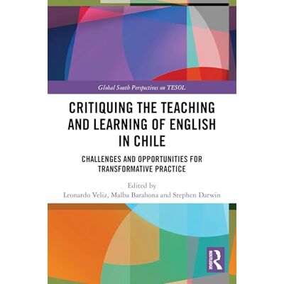 Routledge Critiquing the Teaching and Learning of English in Chile: Challenges and Opportunities for Transformative Practice (Global South Perspectives on TESOL) Routledge Critiquing the Teaching and Learning of English in Chile: Challenges and Opportunities for Transformative Practice (Global South Perspectives on TESOL)