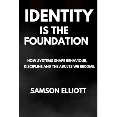 Samson Identity Is The Foundation: How Systems Shape Behaviour, Discipline, and the Adults We Become Samson Identity Is The Foundation: How Systems Shape Behaviour, Discipline, and the Adults We Become