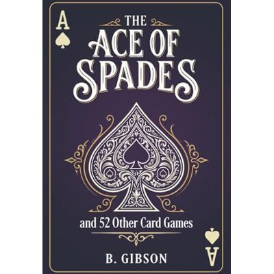 Gibson The Ace of Spades and 52 0ther Card Games: A Backpackers Guide to Card Guides Gibson The Ace of Spades and 52 0ther Card Games: A Backpackers Guide to Card Guides
