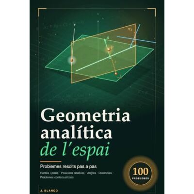 Blanco Geometria analítica de l'espai: 100 problemes resolts pas a pas: rectes, plans, distàncies i situacions reals Blanco Geometria analítica de l'espai: 100 problemes resolts pas a pas: rectes, plans, distàncies i situacions reals