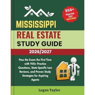 Taylor MISSISSIPPI REAL ESTATE STUDY GUIDE 2026/2027: Pass the Exam the First Time with 950+Practice Questions, State-Specific Law Reviews, and Proven Study Strategies for Aspiring Agents Taylor MISSISSIPPI REAL ESTATE STUDY GUIDE 2026/2027: Pass the Exam the First Time with 950+Practice Questions, State-Specific Law Reviews, and Proven Study Strategies for Aspiring Agents