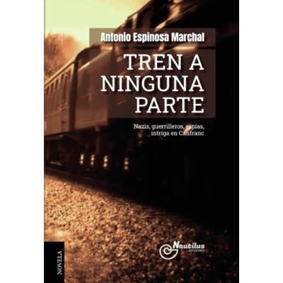 Espinosa Marchal, Antonio TREN A NINGUNA PARTE Espinosa Marchal, Antonio TREN A NINGUNA PARTE