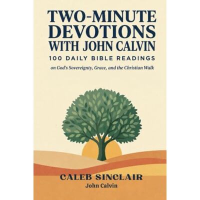 Calvin Two-Minute Devotions with : 100 Daily Bible Readings on God's Sovereignty, Grace, and the Christian Walk Calvin Two-Minute Devotions with : 100 Daily Bible Readings on God's Sovereignty, Grace, and the Christian Walk