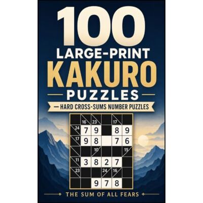 Milton The Sum of All Fears: 100 Large-Print Kakuro Puzzles for Adults — Hard Cross-Sums Number Puzzles Milton The Sum of All Fears: 100 Large-Print Kakuro Puzzles for Adults — Hard Cross-Sums Number Puzzles
