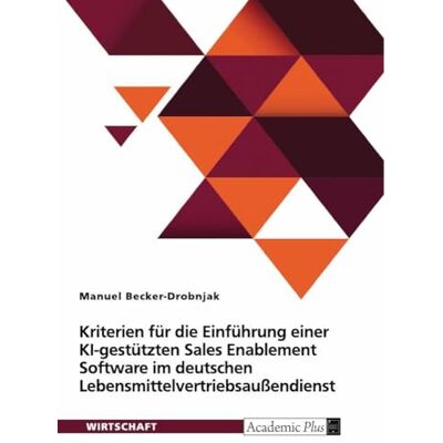 Becker Kriterien für die Einführung einer KI-gestützten Sales Enablement Software im deutschen Lebensmittelvertriebsaußendienst Becker Kriterien für die Einführung einer KI-gestützten Sales Enablement Software im deutschen Lebensmittelvertriebsaußendienst