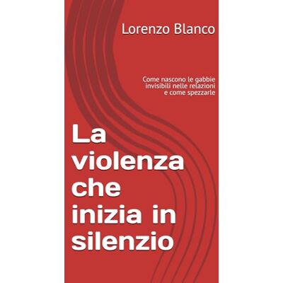 Blanco La violenza che inizia in silenzio: Come nascono le gabbie invisibili nelle relazioni e come spezzarle Blanco La violenza che inizia in silenzio: Come nascono le gabbie invisibili nelle relazioni e come spezzarle