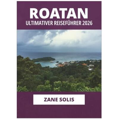 Solis ROATAN ULTIMATIVER REISEFÜHRER 2026 Solis ROATAN ULTIMATIVER REISEFÜHRER 2026
