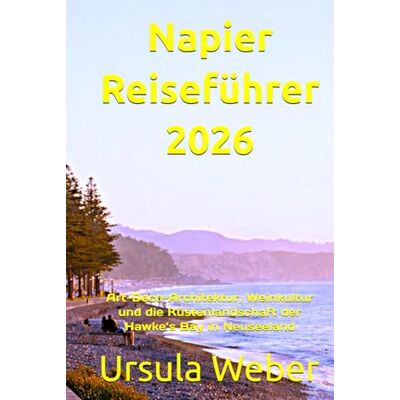 Weber Napier Reiseführer 2026: Art-Deco-Architektur, Weinkultur und die Küstenlandschaft der Hawke’s Bay in Neuseeland Weber Napier Reiseführer 2026: Art-Deco-Architektur, Weinkultur und die Küstenlandschaft der Hawke’s Bay in Neuseeland