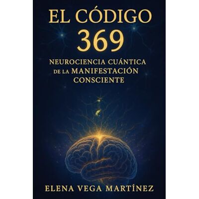 Vega+ El Código 369: Neurociencia Cuántica de la Manifestación Consciente Vega+ El Código 369: Neurociencia Cuántica de la Manifestación Consciente