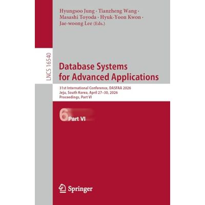 Springer Database Systems for Advanced Applications: 31st International Conference, DASFAA 2026, Jeju, South Korea, April 27-30, 2026, Proceedings, Part VI: 16540 (Lecture Notes in Computer Science) Springer Database Systems for Advanced Applications: 31st International Conference, DASFAA 2026, Jeju, South Korea, April 27-30, 2026, Proceedings, Part VI: 16540 (Lecture Notes in Computer Science)