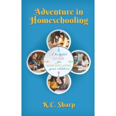 Sharp Adventure in Homeschooling: A Helpful Guide For Home Educating Your Children Sharp Adventure in Homeschooling: A Helpful Guide For Home Educating Your Children