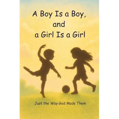 Solis A Boy Is a Boy, and a Girl Is a Girl: Just the Way God Made Them Solis A Boy Is a Boy, and a Girl Is a Girl: Just the Way God Made Them