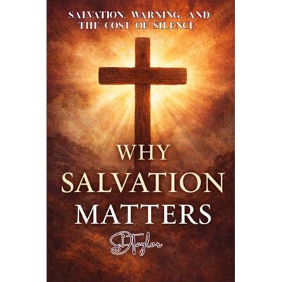 Taylor Why Salvation Matters: Salvation, Warning, and the Cost of Silence (The KIngs, Prophets and Messengers of the Bible) Taylor Why Salvation Matters: Salvation, Warning, and the Cost of Silence (The KIngs, Prophets and Messengers of the Bible)