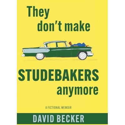 Becker They Don't Make Studebakers Anymore: A Fictional Memoir Becker They Don't Make Studebakers Anymore: A Fictional Memoir