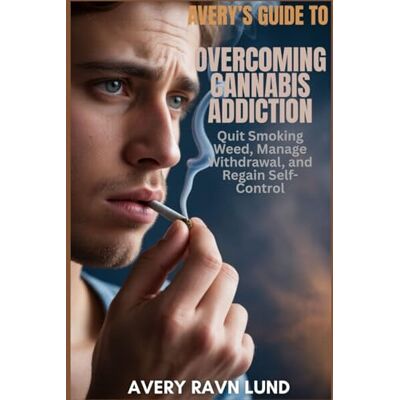 AVERY’S GUIDE TO OVERCOMING CANNABIS ADDICTION: Quit Smoking Weed, Manage Withdrawal, and Regain Self-Control AVERY’S GUIDE TO OVERCOMING CANNABIS ADDICTION: Quit Smoking Weed, Manage Withdrawal, and Regain Self-Control