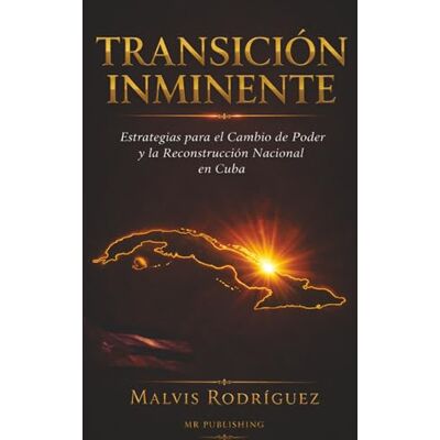 Rodriguez TRANSICION INMINENTE: ESTRATEGIAS PARA EL CAMBIO DE PODER Y LA RECONSTRUCCION NACIONAL EN CUBA Rodriguez TRANSICION INMINENTE: ESTRATEGIAS PARA EL CAMBIO DE PODER Y LA RECONSTRUCCION NACIONAL EN CUBA