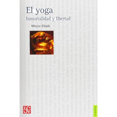 ELIADE, M. YOGA,EL.INMORTALIDAD Y LIBERTAD (Filosofia (fce)) ELIADE, M. YOGA,EL.INMORTALIDAD Y LIBERTAD (Filosofia (fce))