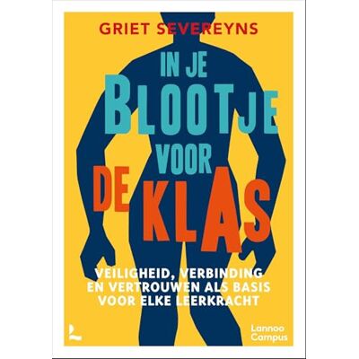 Severeyns, Griet In je blootje voor de klas: veiligheid, verbinding en vertouwen als basis voor elke leerkracht Severeyns, Griet In je blootje voor de klas: veiligheid, verbinding en vertouwen als basis voor elke leerkracht