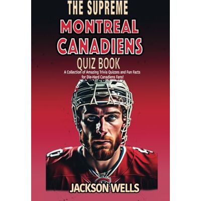 Jackson Montreal Canadiens: The Supreme Quiz and Trivia Book for all Ice Hockey Fans (The Supreme Sports Quiz Collection) Jackson Montreal Canadiens: The Supreme Quiz and Trivia Book for all Ice Hockey Fans (The Supreme Sports Quiz Collection)