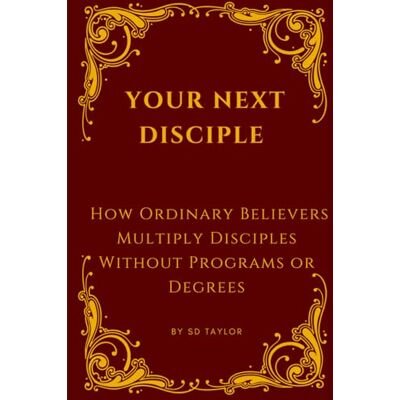 Taylor YOUR NEXT DISCIPLE: How Ordinary Believers Multiply Disciples Without Programs or Degrees (The KIngs, Prophets and Messengers of the Bible) Taylor YOUR NEXT DISCIPLE: How Ordinary Believers Multiply Disciples Without Programs or Degrees (The KIngs, Prophets and Messengers of the Bible)