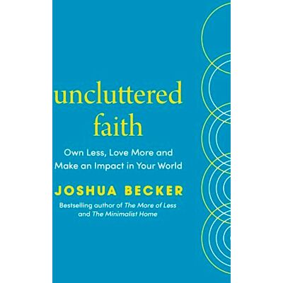 Becker Uncluttered Faith: Instant New York Times Bestseller – Own Less, Love More and Make an Impact in Your World: A Minimalist Book Becker Uncluttered Faith: Instant New York Times Bestseller – Own Less, Love More and Make an Impact in Your World: A Minimalist Book